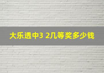 大乐透中3 2几等奖多少钱